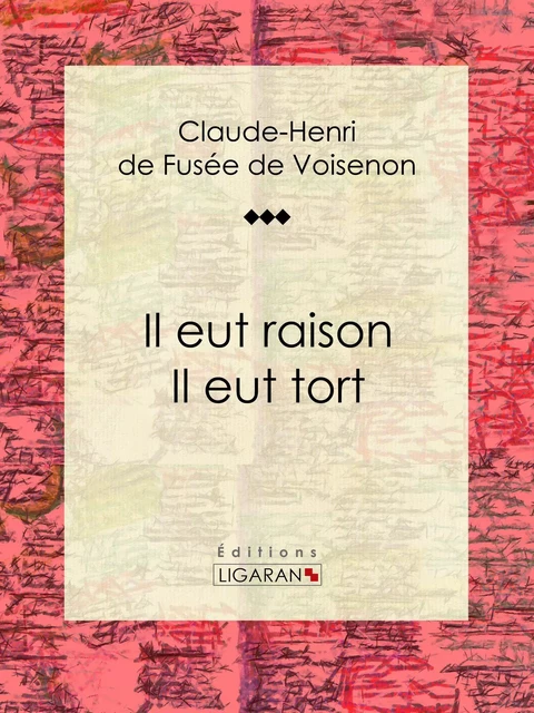 Il eut raison, Il eut tort - Claude-Henri de Fusée de Voisenon,  Ligaran - Ligaran