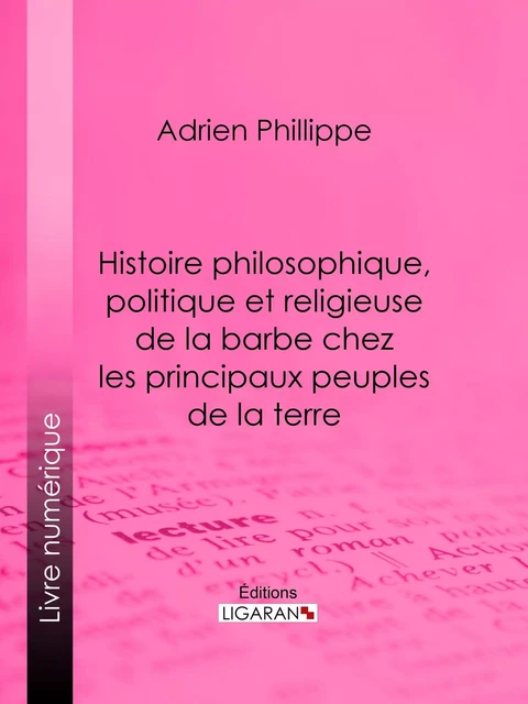 Histoire philosophique, politique et religieuse de la barbe chez les principaux peuples de la terre - Adrien Phillippe,  Ligaran - Ligaran