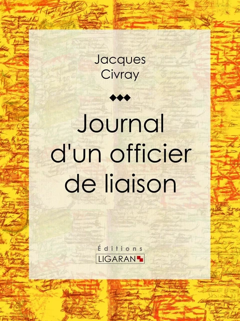 Journal d'un officier de liaison - Jacques Civray,  Ligaran - Ligaran