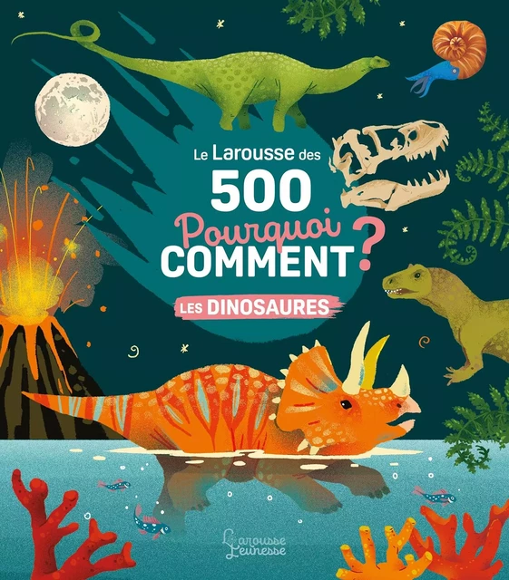 Le Larousse des 500 pourquoi comment - Les Dinosaures - Sophie de Mullenheim - Larousse