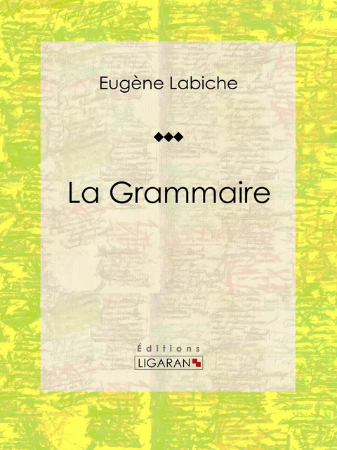 La Grammaire - Eugène Labiche,  Ligaran - Ligaran