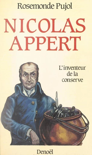 Nicolas Appert, l'inventeur de la conserve - Rosemonde Pujol - FeniXX réédition numérique