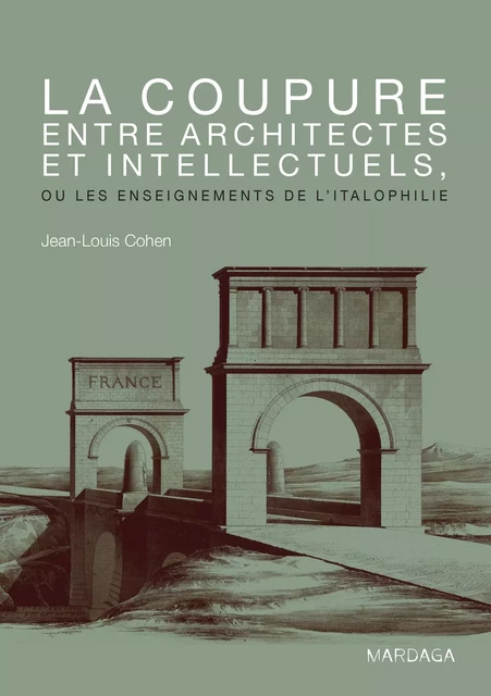 La coupure entre architectes et intellectuels, ou les enseignements de l'Italophilie - Jean-Louis Cohen - Mardaga