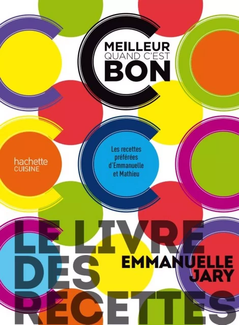 Le livre des recettes C'est meilleur quand c'est bon - Emmanuelle Jary - Hachette Pratique