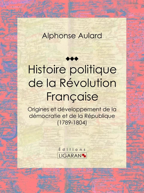 Histoire politique de la Révolution française - François-Alphonse Aulard,  Ligaran - Ligaran