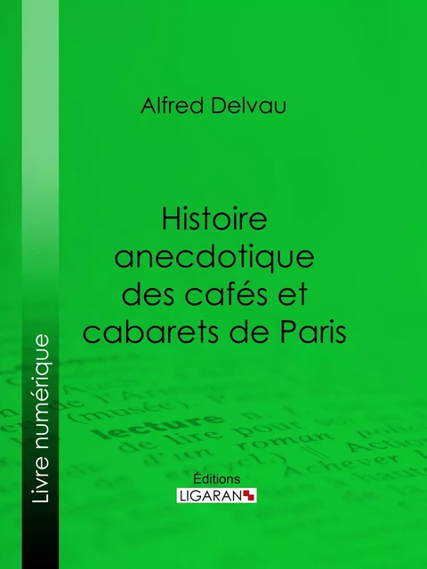 Histoire anecdotique des cafés et cabarets de Paris - Alfred Delvau - Ligaran