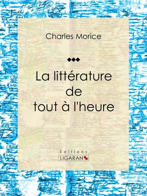 La littérature de tout à l'heure - Charles Morice,  Ligaran - Ligaran