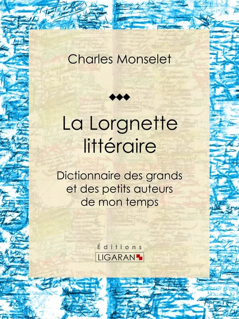 La Lorgnette littéraire - Charles Monselet,  Ligaran - Ligaran