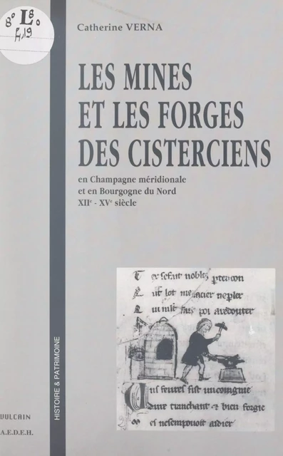 Les mines et les forges des Cisterciens, en Champagne méridionale et en Bourgogne du Nord, XIIe-XVe siècle - Catherine Verna - FeniXX réédition numérique