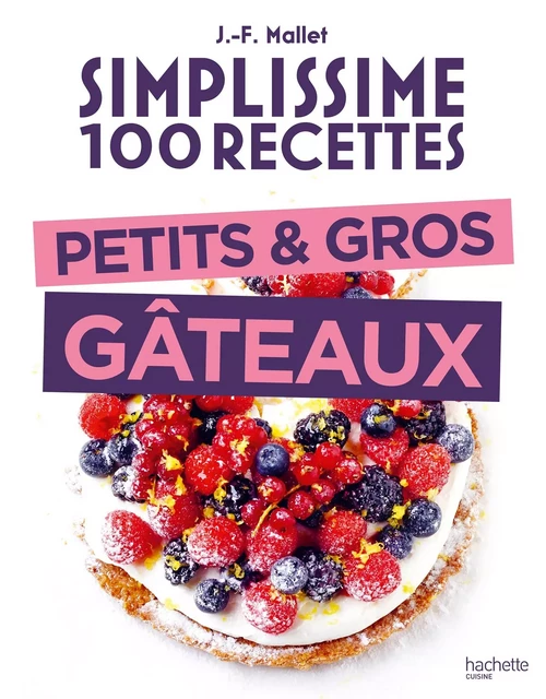 Simplissime 100 recettes Petits et gros gâteaux - Jean-François Mallet - Hachette Pratique