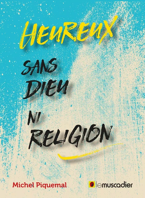 Heureux sans Dieu ni religion - Michel Piquemal - Le Muscadier