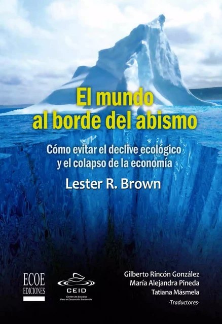 El mundo al borde del abismo, Cómo evitar el declive ecológico y el colapso de la economía - Lester R. Brown - CEID