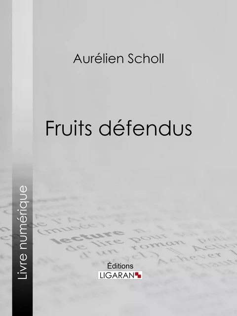 Fruits défendus - Aurélien Scholl,  Ligaran - Ligaran