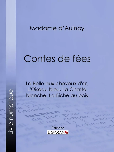 Contes de fées : La Belle aux cheveux d'or, L'Oiseau bleu -  Ligaran,  Madame d'Aulnoy - Ligaran