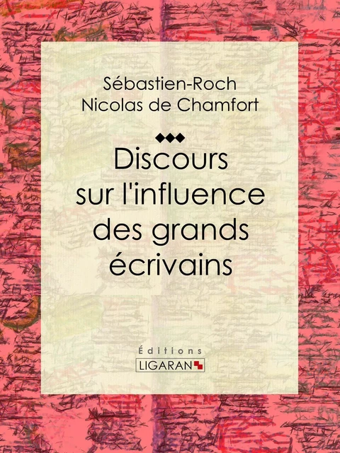 Discours sur l'influence des grands écrivains - Sébastien-Roch Nicolas de Chamfort, Pierre René Auguis - Ligaran