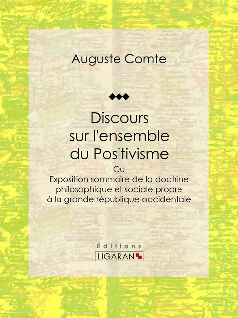 Discours sur l'ensemble du Positivisme - Auguste Comte,  Ligaran - Ligaran