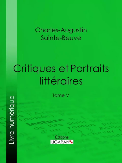 Critiques et Portraits littéraires - Charles-Augustin Sainte-Beuve, Editions Ligaran - Ligaran