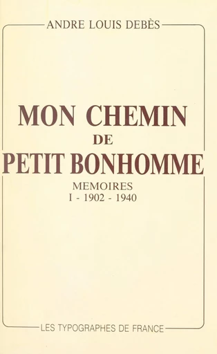 Mon chemin de petit bonhomme : mémoires (1). 1902-1940 - André Louis Debès - FeniXX réédition numérique