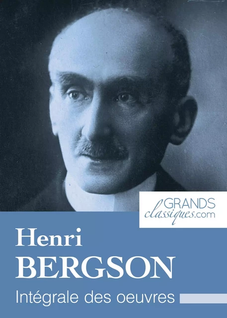 Henri Bergson - Henri Bergson,  GrandsClassiques.com - GrandsClassiques.com