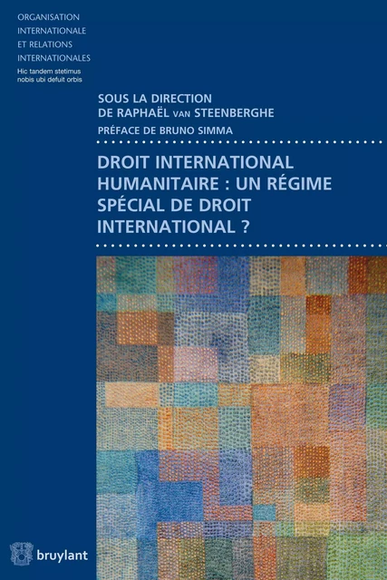 Droit international humanitaire : un régime spécial de droit international ? -  - Bruylant