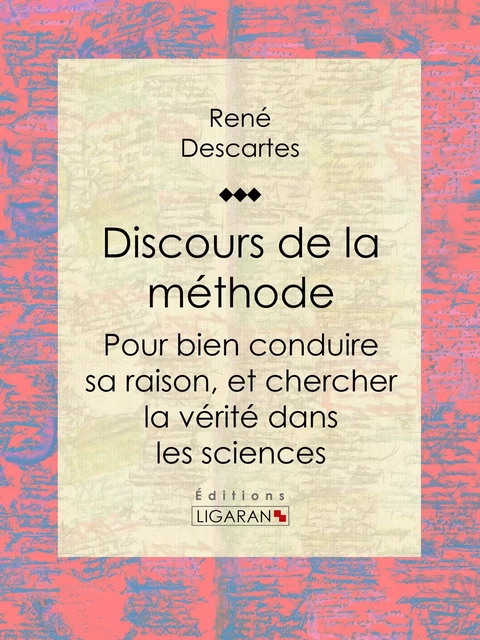 Discours de la méthode - René Descartes - Ligaran