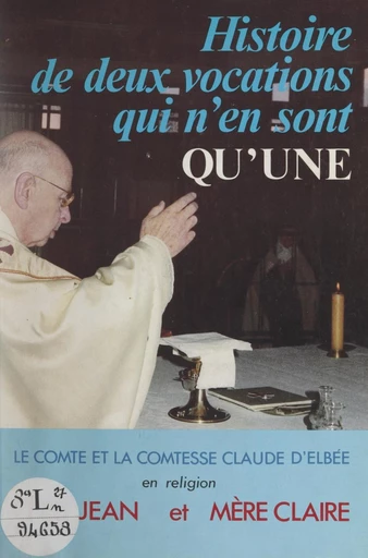 Histoire de deux vocations qui n'en sont qu'une : père Jean et mère Claire - Louise d'Elbée (Claire-Marie du Cœur de Jésus), Claude d'Elbée (Jean du Cœur de Jésus) - FeniXX réédition numérique