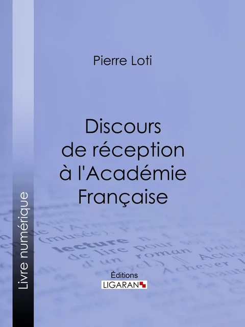 Discours de réception à l'Académie Française - Pierre Loti, Editions Ligaran - Ligaran