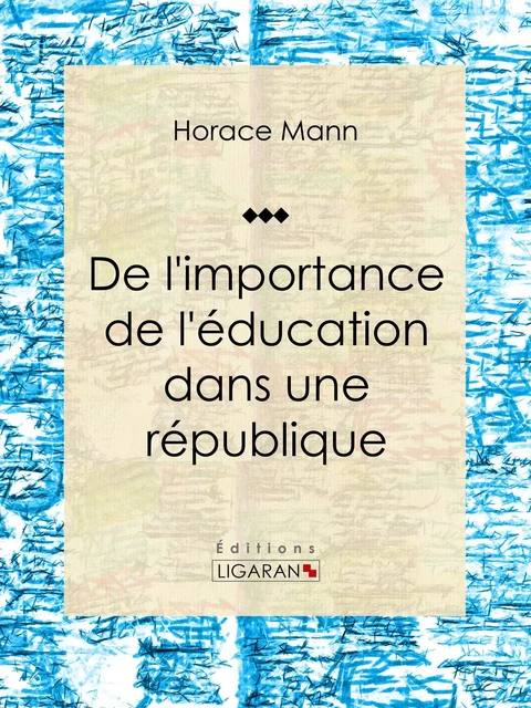 De l'importance de l'éducation dans une république - Horace Mann - Ligaran