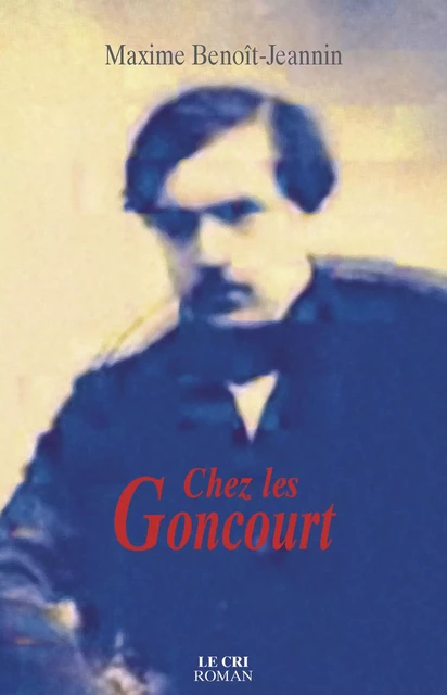 Chez les Goncourt - Maxime Benoît-Jeannin - Le Cri