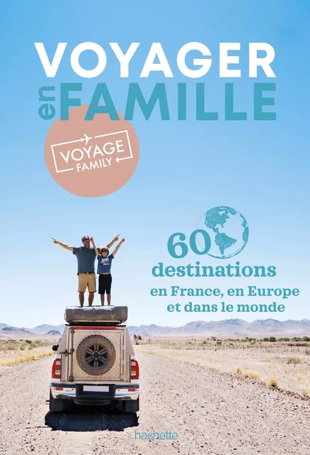 Voyage Family, 60 destinations à explorer en famille - Madame Caroline KRAUZE - Hachette Tourisme