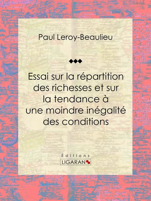 Essai sur la répartition des richesses et sur la tendance à une moindre inégalité des conditions - Paul Leroy-Beaulieu,  Ligaran - Ligaran