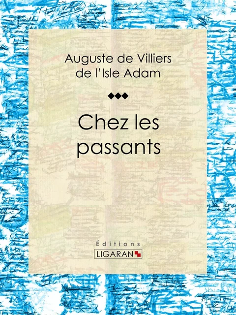 Chez les passants - Auguste de Villiers de L'Isle-Adam,  Ligaran - Ligaran