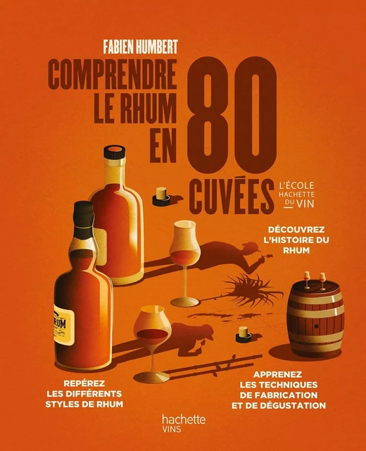 Comprendre le rhum en 80 cuvées - Fabien Humbert - Hachette Pratique