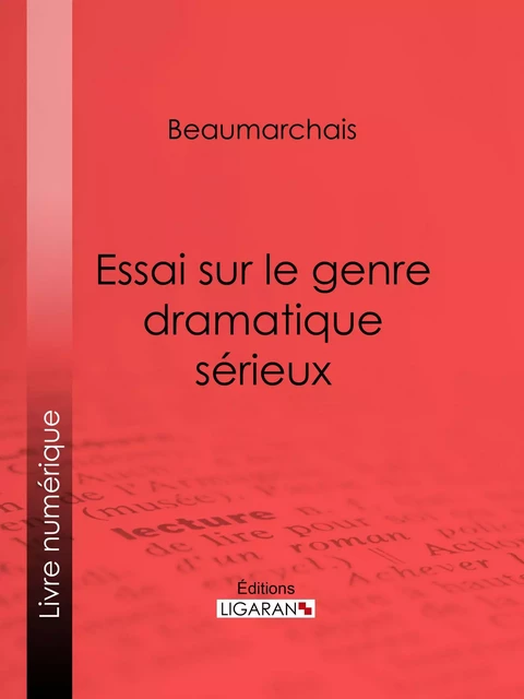 Essai sur le genre dramatique sérieux - Pierre-Augustin Caron de Beaumarchais,  Ligaran - Ligaran