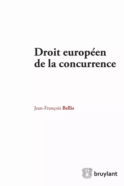 Droit européen de la concurrence - Jean-François Bellis - Bruylant