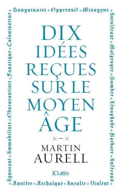 10 idées reçues sur le Moyen Âge - Martin Aurell - JC Lattès