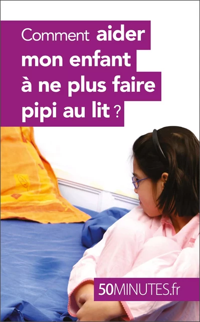 Comment aider mon enfant à ne plus faire pipi au lit ? - Dominique van der Kaa,  50MINUTES - 50Minutes.fr