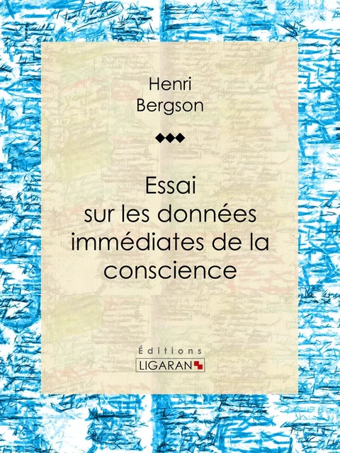 Essai sur les données immédiates de la conscience - Henri Bergson,  Ligaran - Ligaran