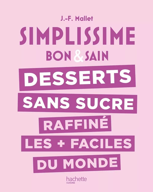 Simplissime : Desserts sans sucre raffiné les + faciles du monde - Jean-François Mallet - Hachette Pratique