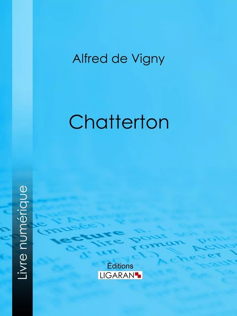 Chatterton - Alfred de Vigny,  Ligaran - Ligaran