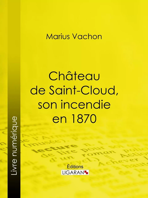 Château de Saint-Cloud, son incendie en 1870 - Marius Vachon - Ligaran