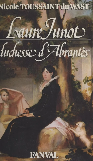 Laure Junot, duchesse d'Abrantès - Nicole Toussaint du Wast - FeniXX réédition numérique