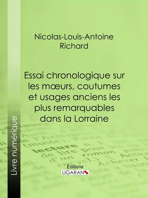 Essai chronologique sur les moeurs, coutumes et usages anciens les plus remarquables dans la Lorraine - Nicolas-Louis-Antoine Richard,  Ligaran - Ligaran