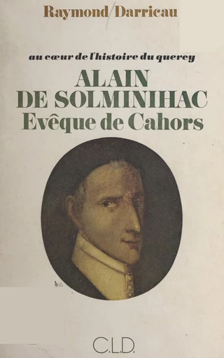 Au cœur de l'histoire du Quercy : Alain de Solminihac, évêque de Cahors (1593-1659) - Raymond Darricau - FeniXX réédition numérique