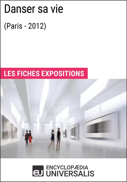 Danser sa vie (Paris - 2012) -  Encyclopaedia Universalis - Encyclopaedia Universalis