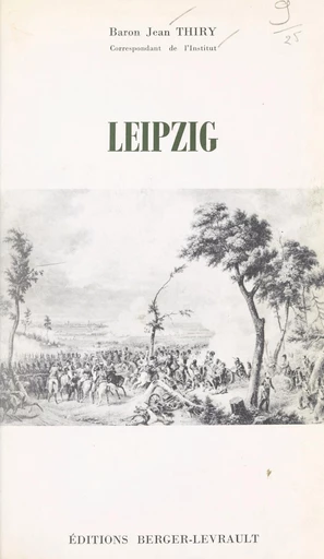 Leipzig, 30 juin - 7 novembre 1813 - Jean Thiry - FeniXX réédition numérique