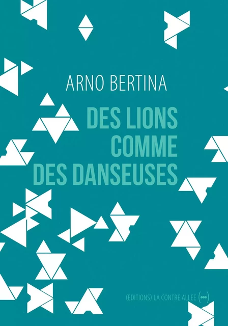 Des lions comme des danseuses - Arno Bertina - La Contre Allée