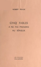 Cinq fables à ne pas prendre au sérieux