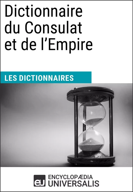 Dictionnaire du Consulat et de l'Empire - Encyclopaedia Universalis - Encyclopaedia Universalis