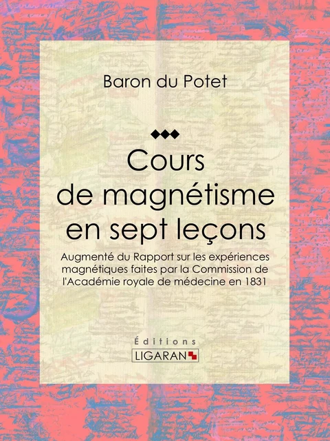 Cours de magnétisme en sept leçons - Baron du Potet,  Ligaran - Ligaran